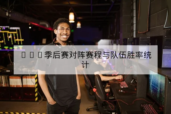 LPL季后赛对阵赛程与队伍胜率统计