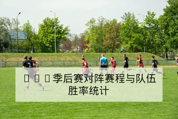LPL季后赛对阵赛程与队伍胜率统计